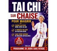 Tai Chi sur Chaise pour Maigrir: La Méthode Assise de 28 Jours pour Perdre du Poids, Soulager les Douleurs Articulaires et Retrouver le Plaisir de Bouger en Seulement 10 Minutes par Jour