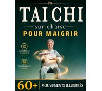 TAI CHI SUR CHAISE POUR MAIGRIR: La Pratique Quotidienne pour se Sentir Plus Léger, Actif et Souple avec des Routines de 10 Minutes et des Exercices Illustrés.+ Programme de 28 jours, BONUS & E-BOOK