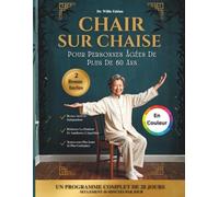 Tai Chi Sur Chaise Pour Personnes Âgées De Plus De 60 Ans (En Couleur): Améliorez Votre Mobilité, Renforcez Vos Muscles Et Soulagez Vos Articulations En 28 Jours Avec 10 Minutes D'exercice Par Jour