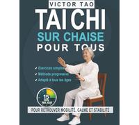 Tai Chi sur chaise pour tous: 15 minutes par jour pour retrouver mobilité, calme et stabilité. Guide complet avec des exercices simples et une méthode progressive pour améliorer votre bien-être jour