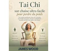 Tai Chi sur chaise ultra facile pour perdre du poids: Une routine quotidienne douce de 10 minutes pour brûler les graisses, booster le métabolisme et perdre du poids sans quitter votre chaise.