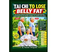 Tai Chi to Lose Belly Fat: The Complete Beginner’s Guide to Tai Chi Exercises, Gentle Movement, Weight Management, Core Strength, Flexibility, and a ... illustrated full color tai chi workouts)