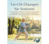 Tai-Chi-Übungen für Senioren: Ein vollständiger illustrierter Leitfaden für sanfte tägliche Bewegungen zur Verbesserung des Gleichgewichts, ... und anhaltender Vitalität ab 60