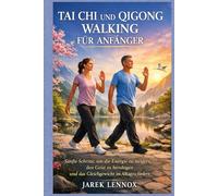 Tai Chi und Qigong Walking für Anfänger: Sanfte Schritte, um die Energie zu steigern, den Geist zu beruhigen und das Gleichgewicht im Alltag zu fördern