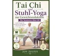 Tai Chi und Stuhl-Yoga zur Gewichtsreduktion für Senioren über 60: Sanfte Übungen für Gleichgewicht, Beweglichkeit und gesundes Altern