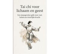 Tai chi voor lichaam en geest: Een stapsgewijze gids voor rust, balans en innerlijke kracht