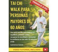 TAI CHI WALK PARA PERSONAS MAYORES DE 60 AÑOS: Una guía sencilla para mejorar el equilibrio, prevenir caídas, recuperar la movilidad y aumentar la confianza en tan solo 10 minutos al día