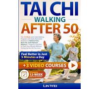 TAI CHI WALKING AFTER 50: Feel Better in Just 5 Minutes a Day: The 12-Week Joint-Safe Walking Program with Daily Illustrated Routines to Relieve Pain, Burn Fat, and Improve Balance+Progress Checklist