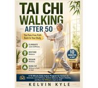 Tai Chi Walking After 50 The Pain-Free Path Back to Your Body: A 10-Minute Daily Indoor Program for Seniors to Eliminate Joint Stiffness, Restore ... Mobility, and Burn Fat Without a Gym or Diet