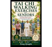 Tai Chi Walking Exercises For Seniors: The Complete Beginner's Guide To Safer Walking, Better Balance, Joint-Friendly Movement, Stiffness Relief, And Lifelong Wellness