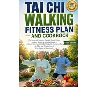 Tai Chi Walking Fitness Plan and Cookbook: The Senior's Complete Guide to Steady Steps, Stronger Joints & Mindful Eating - A Loving 30-Day Tai Chi ... Men and Women Over 60 Who Refuse to Slow Down