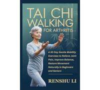 TAI CHI WALKING FOR ARTHRITIS: A 30 Day Gentle Mobility Exercises to Relieve Joint Pain, Improve Balance, Restore Movement Naturally in Beginners and Seniors