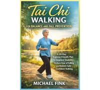 Tai Chi Walking for Balance and Fall Prevention: A 28-Day Beginner-Friendly Program to Improve Balance, Mobility, and Safe Confident Walking with Gentle Daily Routines