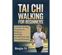 TAI CHI WALKING FOR BEGINNERS: A Gentle 30 Day Program to Balance, Mobility, Mindfulness and Energy Renewal