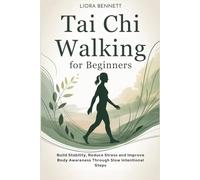 Tai Chi Walking for Beginners: Build Stability, Reduce Stress and Improve Body Awareness Through Slow Intentional Steps