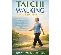 TAI CHI WALKING FOR BEGINNERS: Improve Balance, Build Strength, Reduce Stress, and Move with Confidence at Any Age