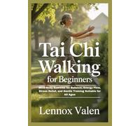Tai Chi Walking for Beginners: Mind-Body Exercise for Balance, Energy Flow, Stress Relief, and Gentle Training Suitable for All Ages