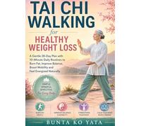 Tai Chi Walking for Healthy Weight Loss: 28-Day Beginner Plan with 10-Minute Daily Routines to Burn Fat, Improve Balance, Boost Mobility, Build Strength and Feel Energized Naturally