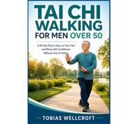 TAI CHI WALKING FOR MEN OVER 50: A 90 Day Plan to Stay on Your Feet and Move with Confidence Without Fear of Falling