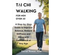 Tai chi walking for men over 50: A Step-by-Step Guide to Improve Balance, Reduce Stiffness and Move with Confidence at Any Age