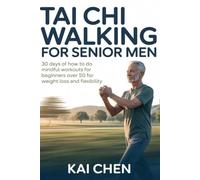 Tai Chi Walking for Senior Men: 30 Days of how to do Mindful Workouts for Beginners over 50 for Weight Loss and Flexibility