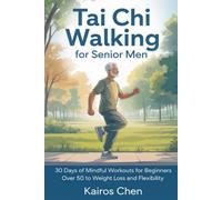 Tai Chi Walking for Senior Men: 30 Days of Mindful Workouts for Beginners over 50 to Weight Loss and Flexibility