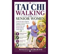TAI CHI WALKING FOR SENIOR WOMEN: A Step-by-Step Longevity Program to Restore Balance, Build Bone Density, Prevent Falls, and Reclaim Vibrant Health After 55