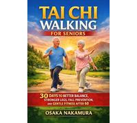 Tai Chi Walking for Seniors: 30 Days to Better Balance, Stronger Legs, Fall Prevention, and Gentle Fitness After 60
