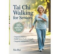 Tai Chi Walking for Seniors: A 10-Minute-a-Day System to Improve Balance, Build Lower-Body Strength, and Support Independent Living (The Practical Tai Chi Library)