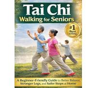 Tai Chi Walking for Seniors: A Beginner-Friendly Guide to Better Balance, Stronger Legs, and Safer Steps at Home