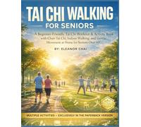 Tai Chi Walking for Seniors: A Beginner-Friendly Tai Chi Workout Book with Chair Tai Chi, Indoor Walking, and Gentle Movement at Home for Seniors Over 60