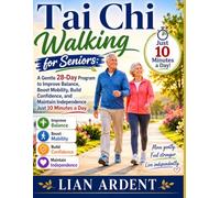 Tai Chi Walking for Seniors: A Gentle 28-Day Program to Improve Balance, Boost Mobility, Build Confidence, and Maintain Independence-Just 10 Minutes a Day (Tai Chi Power Series SENIORS)
