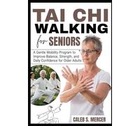 TAI CHI WALKING FOR SENIORS: A Gentle Mobility Program to Improve Balance, Strength, and Daily Confidence for Older Adults