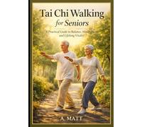 TAI CHI WALKING FOR SENIORS: A Practical Guide to Balance, Mindfulness, and Lifelong Vitality