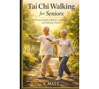 TAI CHI WALKING FOR SENIORS: A Practical Guide to Balance, Mindfulness, and Lifelong Vitality