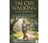TAI CHI WALKING FOR SENIORS: A Step-by-Step Guide to Improve Balance, Prevent Falls, and Soothe Joint Stiffness