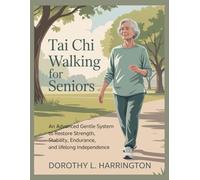 Tai Chi Walking for Seniors: An Advanced Gentle System to Restore Strength, Stability, Endurance, and Lifelong Independence