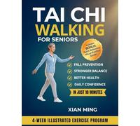 Tai Chi Walking for Seniors: An Illustrated 4-Week Exercise Program for Fall Prevention, Stronger Balance, Better Health and Daily Confidence in Just 10 Minutes: 2 (Mindful Movement Mastery)