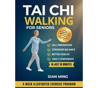 Tai Chi Walking for Seniors: An Illustrated 4-Week Exercise Program for Fall Prevention, Stronger Balance, Better Health and Daily Confidence in Just 10 Minutes: 2 (Mindful Movement Mastery)