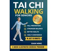 Tai Chi Walking for Seniors: An Illustrated 4-Week Exercise Program for Fall Prevention, Stronger Balance, Better Health and Daily Confidence in Just 10 Minutes: 2 (Mindful Movement Mastery)