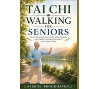 TAI CHI WALKING FOR SENIORS: Gentle Mind-Body Practice for Better Stability, Joint Health, Confident Movement, and Lasting Vitality