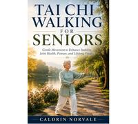 TAI CHI WALKING FOR SENIORS: Gentle Movement to Enhance Stability, Joint Health, Posture, and Lifelong Vitality