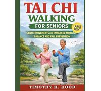 TAI CHI WALKING FOR SENIORS: Gentle Movements for Enhanced Mobility, Balance, and Fall Prevention