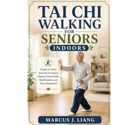 TAI CHI WALKING FOR SENIORS INDOORS: Simple At-Home Exercises to Improve Balance, Prevent Falls, Build Stability, and Stay Independent