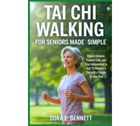 Tai Chi Walking for Seniors Made Simple: Regain Balance, Prevent Falls, and Stay Independent in Just 10 Minutes a Day with a Simple 30-Day Plan.