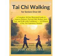 Tai Chi Walking for Seniors Over 60: A Complete 28-Day Illustrated Guide to Improve Balance, Prevent Falls, Reduce Joint Pain, and Walk with Confidence - 10 Minutes a Day, No Experience Needed