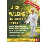 Tai Chi Walking For Seniors Over 60: A Gentle Guide to Improve Balance, Prevent Falls, Restore Mobility and Boost Confidence in Just 10 Minutes a Day