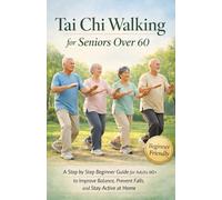 Tai Chi Walking for Seniors Over 60: A Step by Step Beginner Guide for Adults 60+ to Improve Balance, Prevent Falls, and Stay Active at Home