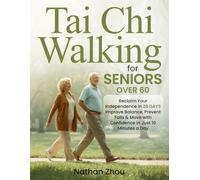 Tai Chi Walking for Seniors Over 60: Reclaim Your Independence in 28 Days - A Safe Daily Practice to Improve Balance, Prevent Falls & Eliminate Joint Pain with 10-Minute Exercises
