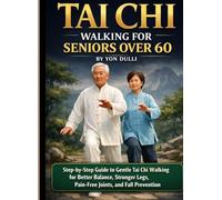 TAI CHI WALKING FOR SENIORS OVER 60: Step-by-Step Guide to Gentle Tai Chi Walking for Better Balance, Stronger Legs, Pain-Free Joints, and Fall Prevention